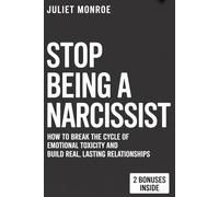 Stop Being A Narcissist: How To Break The Cycle Of Emotional Toxicity And Build Real, Lasting Relationships