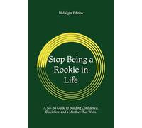 Stop Being a Rookie in Life: A No-BS Guide to Building Confidence, Discipline, and a Mindset That Wins.