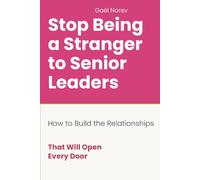 STOP BEING A STRANGER TO SENIOR LEADERS: How to Build the Relationships That Will Open Every Door (Managing Up: The Women's Career Series)