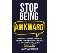 Stop Being Awkward: The No-BS Guide to Talking to Anyone, Making People Like You, and Never Running Out of Things to Say