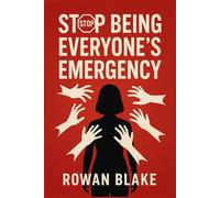 Stop Being Everyone’s Emergency: A Simple, Science-Backed Way to Stop Being Everyone’s Emergency