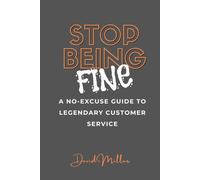 Stop Being Fine: A No-Excuse Guide to Legendary Customer Service