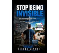 Stop Being Invisible: How Service Business Owners Build a Dominant Online Presence, Generate Consistent Leads, and Finally Stop the Cycle of Busy Months and Dead Months