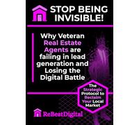 STOP BEING INVISIBLE!: Why Veteran Real Estate Agents are failing in lead generation and Losing the Digital Battle The Strategic Protocol to Reclaim Your Local Market.