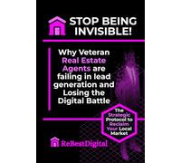 STOP BEING INVISIBLE!: Why Veteran Real Estate Agents are failing in lead generation and Losing the Digital Battle The Strategic Protocol to Reclaim Your Local Market.