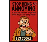 Stop Being So Annoying: A Practical Guide for People Who Think They’re ‘Just Being Honest’: Prank Gift Books (Les Cooke's Prank Gift Book Shop)