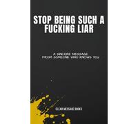 STOP BEING SUCH A FUCKING LIAR: A Sincere Message From Someone Who Knows You