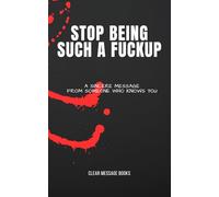 STOP BEING SUCH A FUCKUP: A Sincere Message From Someone Who Knows You