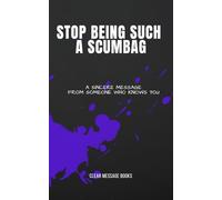 STOP BEING SUCH A SCUMBAG: A Sincere Message From Someone Who Knows You