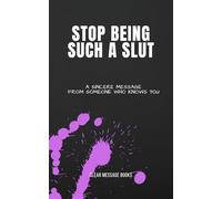STOP BEING SUCH A SLUT: A Sincere Message From Someone Who Knows You