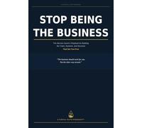 Stop Being the Business: The Small Service Business Owner’s Playbook for Building the Team, Systems, and Structure That Set You Free