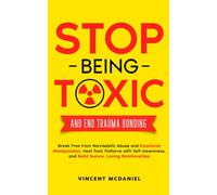 Stop Being Toxic and End Trauma Bonding: Break Free from Narcissistic Abuse and Emotional Manipulation, Heal Toxic Patterns with Self-Awareness, and ... Relationships and Trauma Bonding Recovery)