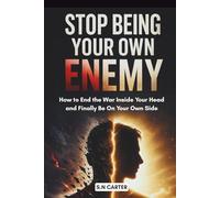 STOP BEING YOUR OWN ENEMY: How to End the War Inside Your Head and Finally Be On Your Own Side