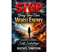 Stop Being Your Own Worst Enemy A Guide to Ending Self-Sabotage