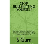 STOP BULLSH*Tting YOURSELF: Because "Thinking Positive" Isn't Enough When You're Still Eating Pizza in Bed at 2 A.M.