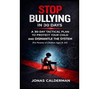 Stop Bullying in 30 Days: A 30-DAY TACTICAL PLAN TO PROTECT YOUR CHILD AND DISMANTLE THE SYSTEM (For Parents of Children Ages 8-14)