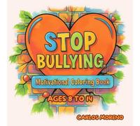 STOP BULLYING. Motivational Coloring Book: Positive Affirmations, Self-Esteem Boosting Messages, Empowering Designs, and Anti-Bullying Art for Ages 8-14 (COLORING BOOKS FOR ALL AGES)