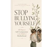 Stop Bullying Yourself: 30 Days of Self-Compassion in the Middle of Motherhood