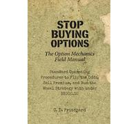 Stop Buying Options!: The Option Mechanics Field Manual (The No-BS Field Manual Series)