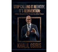Stop Calling It Reentry. It's Reinvention: A New Blueprint for Prosperity After Prison