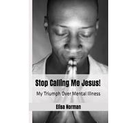 Stop Calling Me Jesus!: My Triumph Over Mental Illness