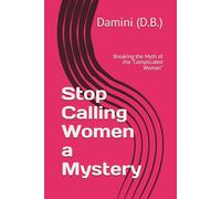 Stop Calling Women a Mystery: Breaking the Myth of the “Complicated Woman”