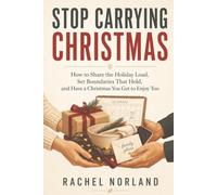 Stop Carrying Christmas: How to Share the Holiday Load, Set Boundaries That Hold, and Have a Christmas You Get to Enjoy Too