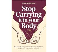Stop Carrying It in Your Body: A 5-Minute Daily Somatic Therapy Workbook for Anxious Attachment Recovery