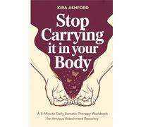 Stop Carrying It in Your Body: A 5-Minute Daily Somatic Therapy Workbook for Anxious Attachment Recovery