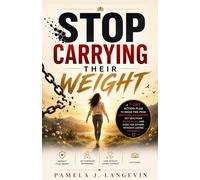Stop Carrying Their Weight: A 7-Day Action Plan to Break Free from Emotional Exhaustion, Set Healthier Boundaries, and Care for Others Without Losing Yourself