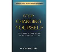 Stop Changing Yourself: You Were Never Meant to Be Someone Else