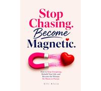 Stop Chasing. Become Magnetic.: How to Stop Overgiving, Rebuild Your Life, and Become the Woman He Wants to Pursue