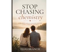 Stop Chasing Chemistry: A grounded guide to choosing love with clarity, character, and peace