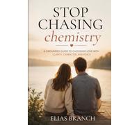 Stop Chasing Chemistry: A grounded guide to choosing love with clarity, character, and peace