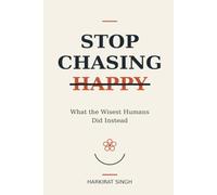 Stop Chasing Happy: What the Wisest Humans Did Instead