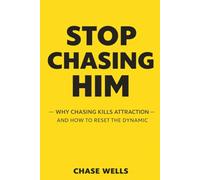 Stop Chasing Him: Why Chasing Kills Attraction & How to Reset the Dynamic (The Psychology of Men Series)