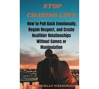 STOP CHASING LOVE: How To Pull Back Emotionally, Regain Respect, and Create Healthier RelationshipsWithout Games or Manipulation