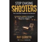 Stop Chasing Shooters: The Crime Gun Intelligence Architecture, 13 Essential Elements for Building a High-Impact Gun Violence Reduction Program