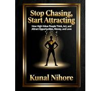 Stop Chasing, Start Attracting: The New Rule of Success: How High-Value People Think, Act, and Attract Opportunities, Money, and Love