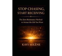 Stop Chasing, Start Receiving: The Zero Resistance Method to Attract the Life You Want Without Forcing or Hustling