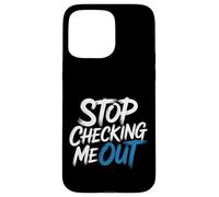 Stop Checking Me out Citas de coqueteo Antisocial - Carcasa para iPhone 15 Pro MAX