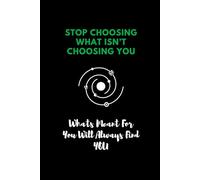 Stop Choosing What Isn't Choosing You, Whats Meant For You Will Always Find You: Inspirational And Motivational Notebook Journal