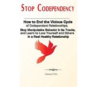Stop Codependency: How to End the Vicious Cycle of Codependent Relationships, Stop Manipulative Behavior in Its Tracks, and Learn to Love Yourself and ... Healthy Relationship (Transform yourself)