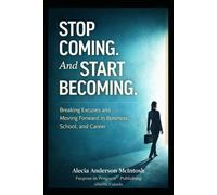 STOP COMING. AND START COMING: Breaking Excuses and Moving Forward in Business, School, and Career
