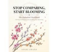 Stop Comparing, Start Blooming: The Oubaitori Workbook: A 30-Day Guided Journal to Overcome Social Media Comparison, Build Self-Worth, and Bloom at Your Own Pace