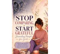 Stop Comparing, Start Grateful: Journaling Prompts for Girls: A Self-Care Mental Health Journal for Teen Minds Who Want to Feel Happy