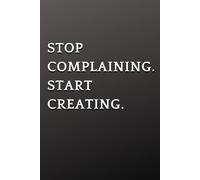 Stop Complaining. Start Creating.: Minimalist Dot Grid Notebook for Ideas, Journaling, Planning and Creative Freedom