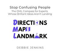 Stop Confusing People: The DML Compass for Experts Whose Brilliant Ideas Aren't Landing: 4 (Ideas Into Assets Playbooks)