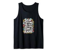 Stop Copying Me You're Not Even Doing It Right ------- Camiseta sin Mangas