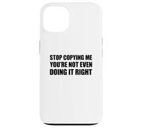 Stop Copying Me You'Re Not Even Doing It Right Carcasa para iPhone 13